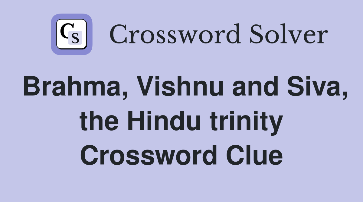 Brahma, Vishnu and Siva, the Hindu trinity Crossword Clue
