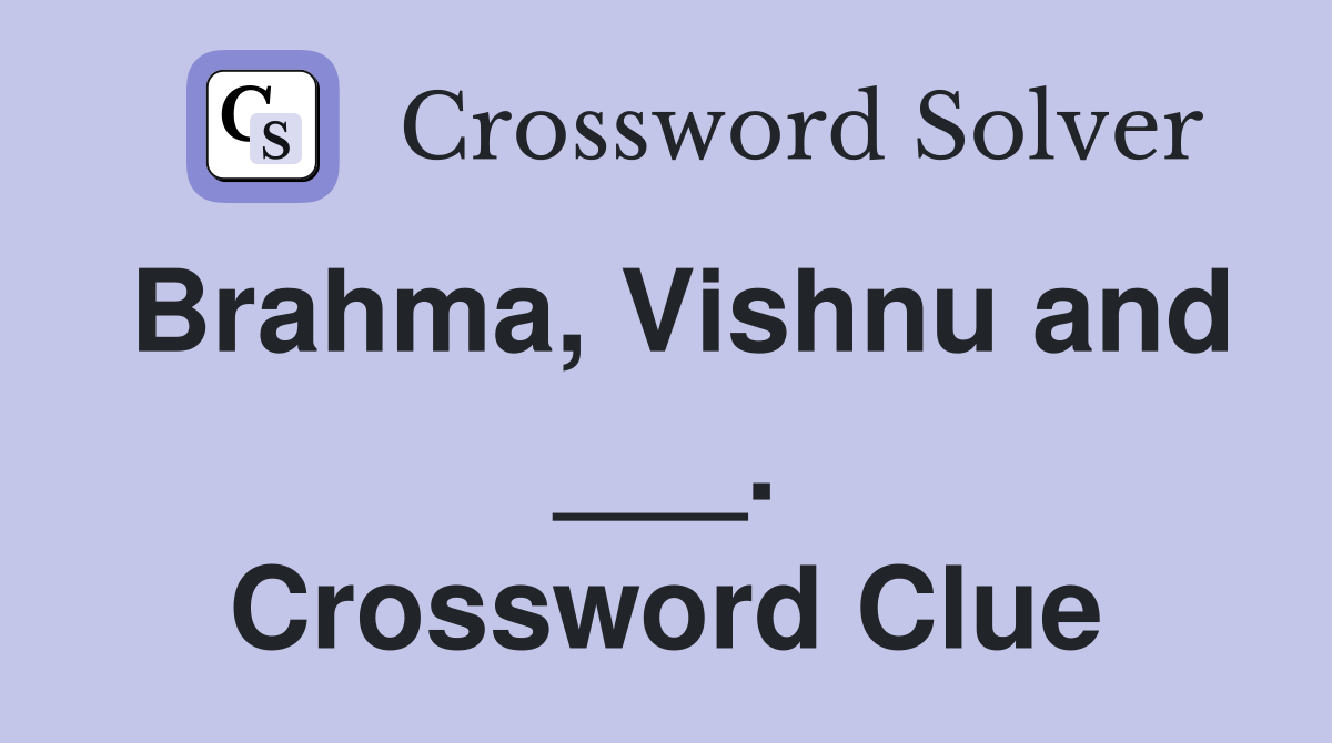 Brahma, Vishnu and ___. Crossword Clue