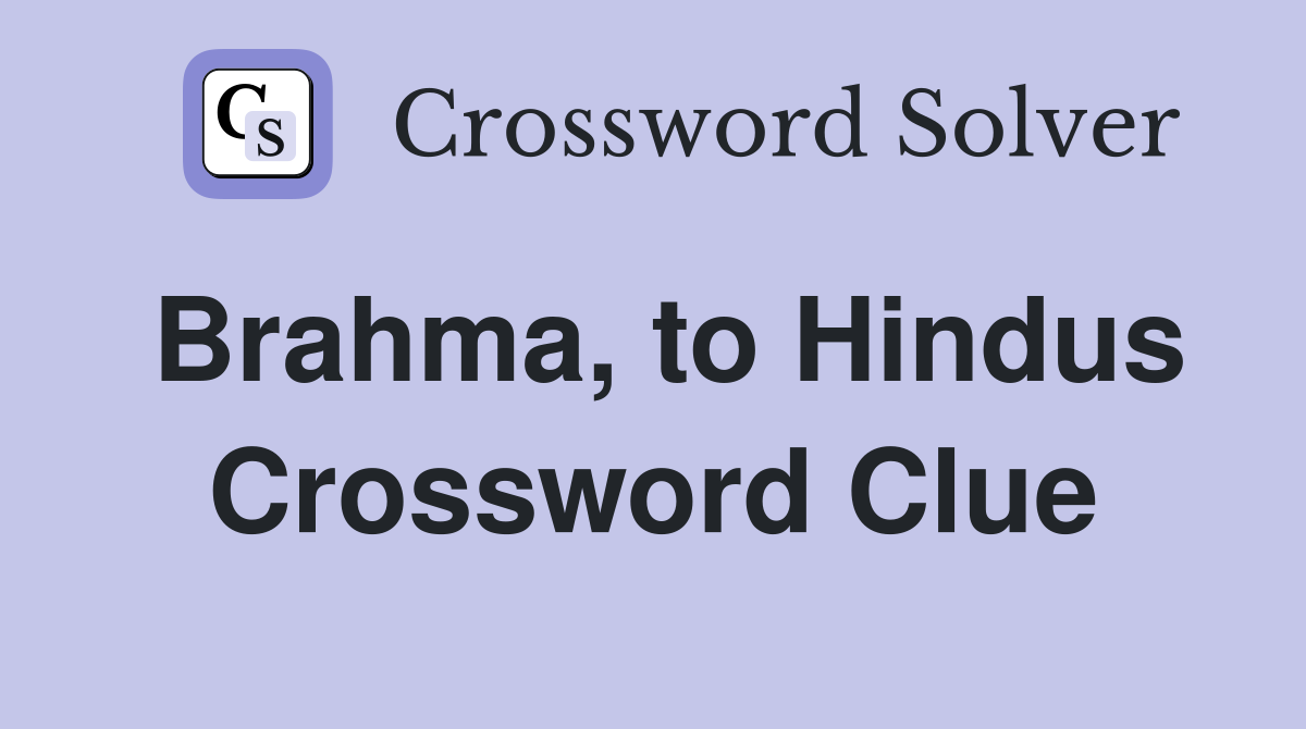 Brahma, to Hindus Crossword Clue