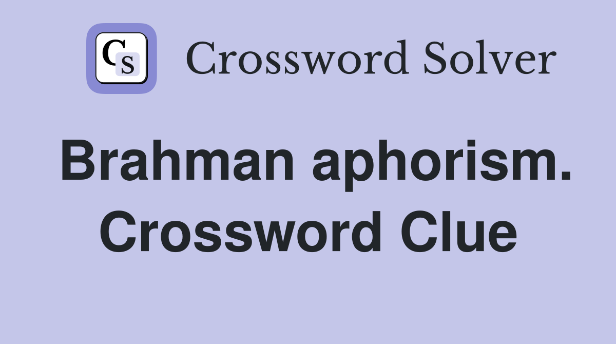Brahman aphorism. Crossword Clue