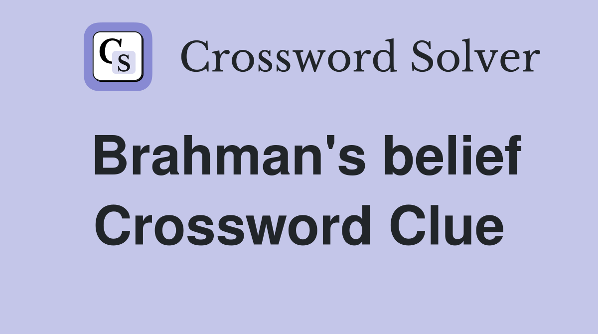 Brahman's belief Crossword Clue