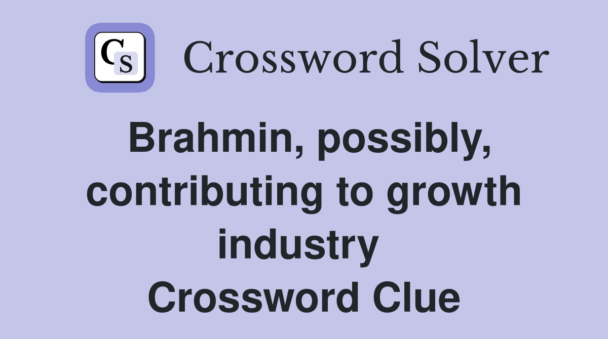 Brahmin, possibly, contributing to growth industry  Crossword Clue