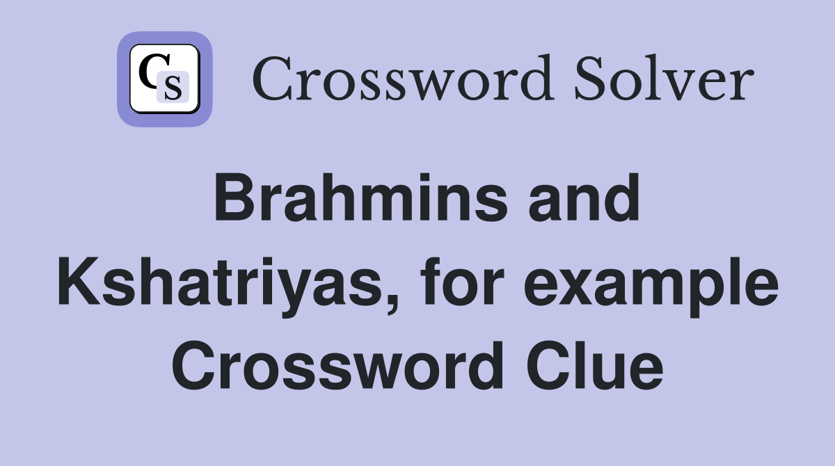 Brahmins and Kshatriyas, for example Crossword Clue