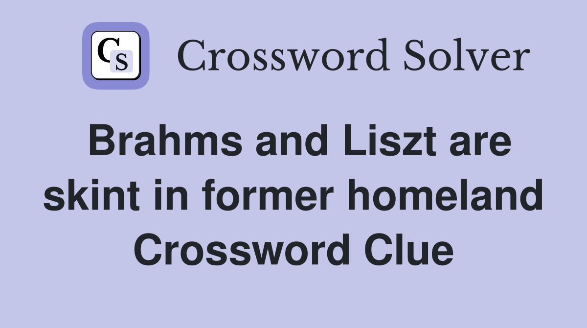Brahms and Liszt are skint in former homeland Crossword Clue