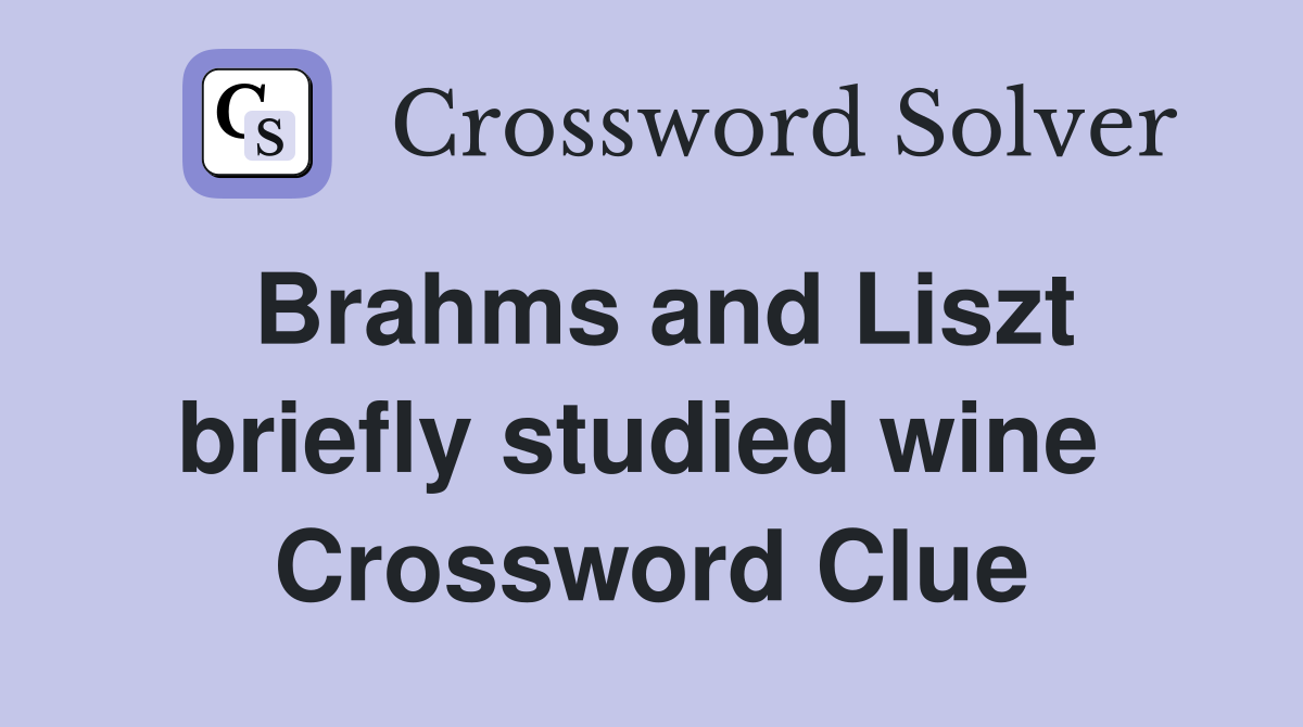 Brahms and Liszt briefly studied wine  Crossword Clue