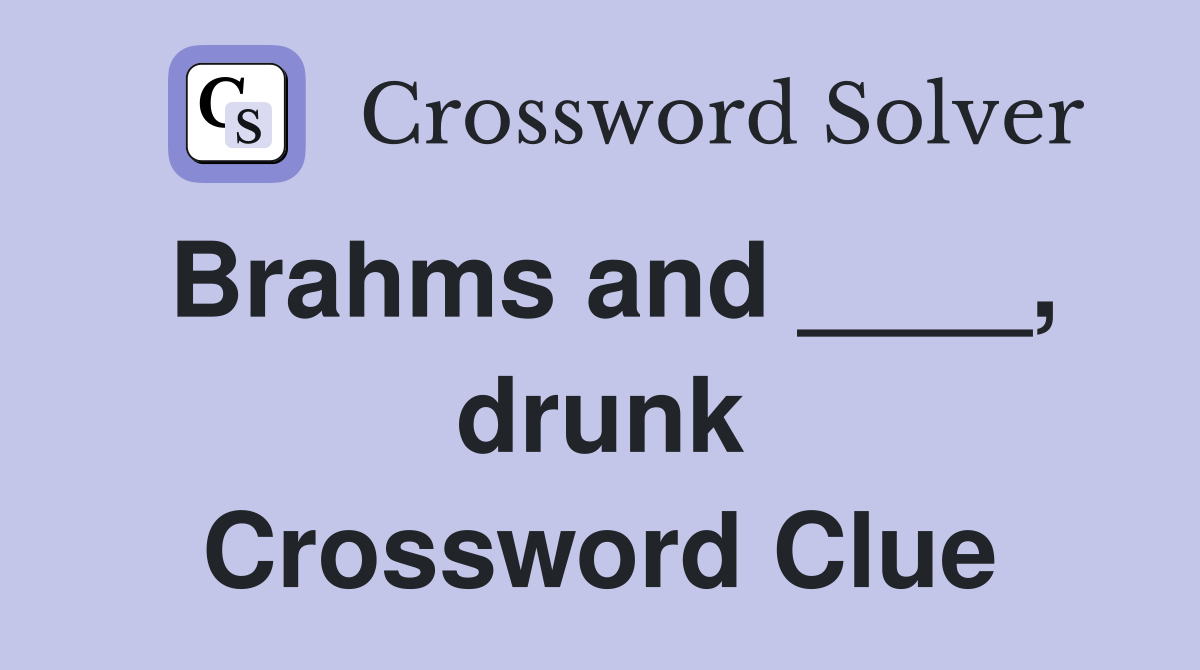 Brahms and ____, drunk Crossword Clue