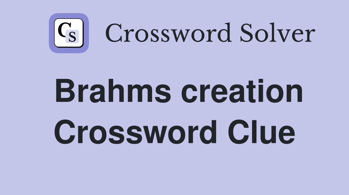 Brahms creation Crossword Clue