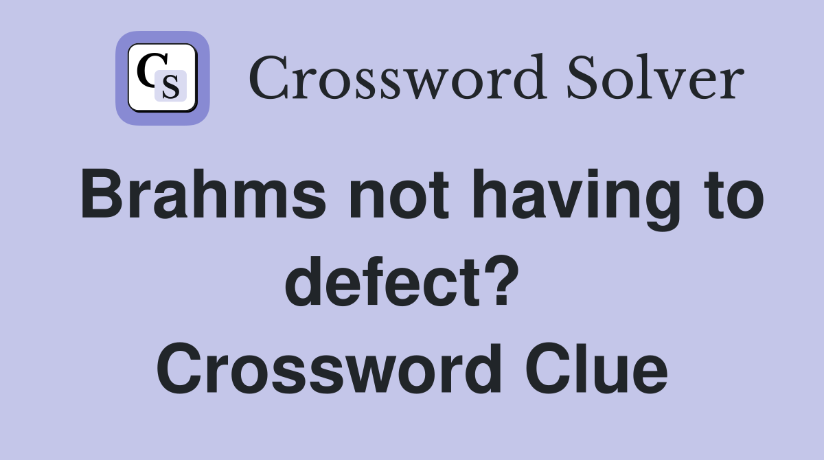 Brahms not having to defect?  Crossword Clue