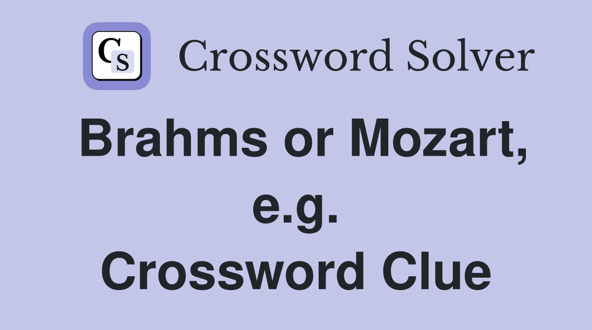 Brahms or Mozart, e.g. Crossword Clue