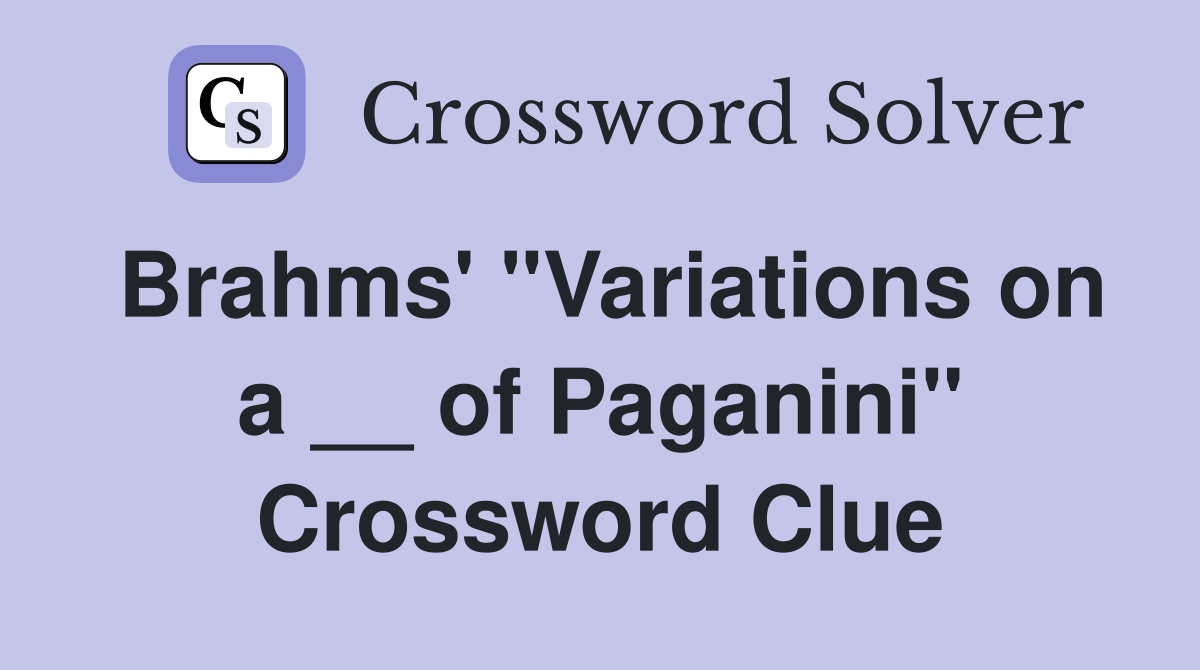 Brahms' "Variations on a __ of Paganini" Crossword Clue