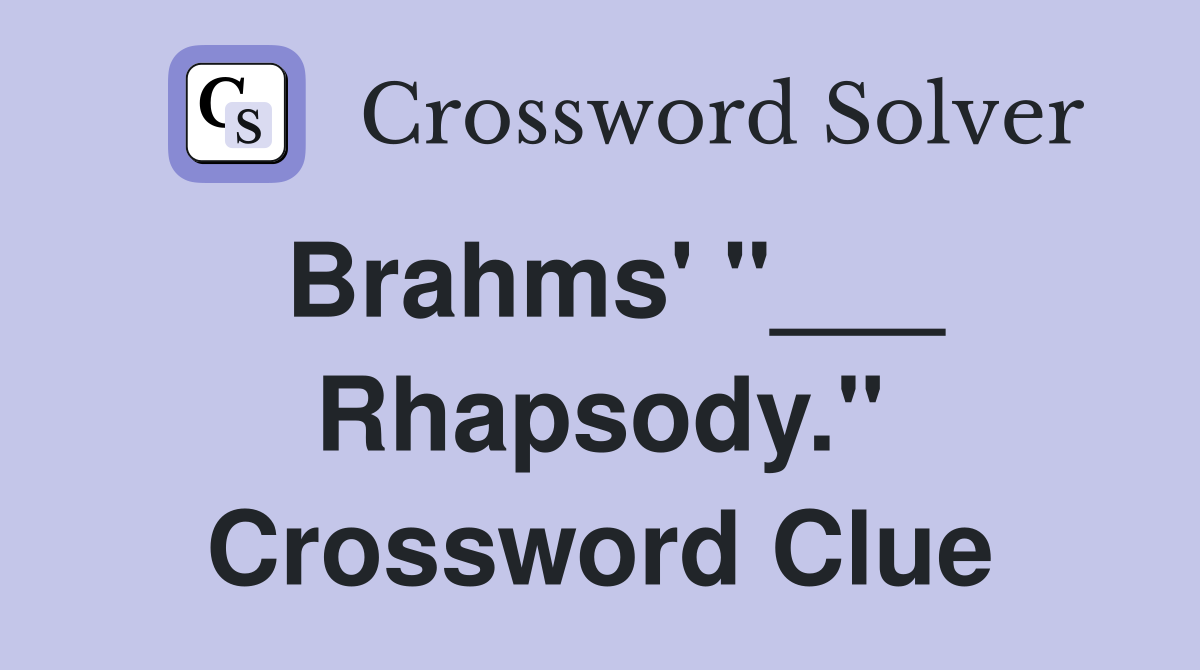 Brahms' "___ Rhapsody." Crossword Clue