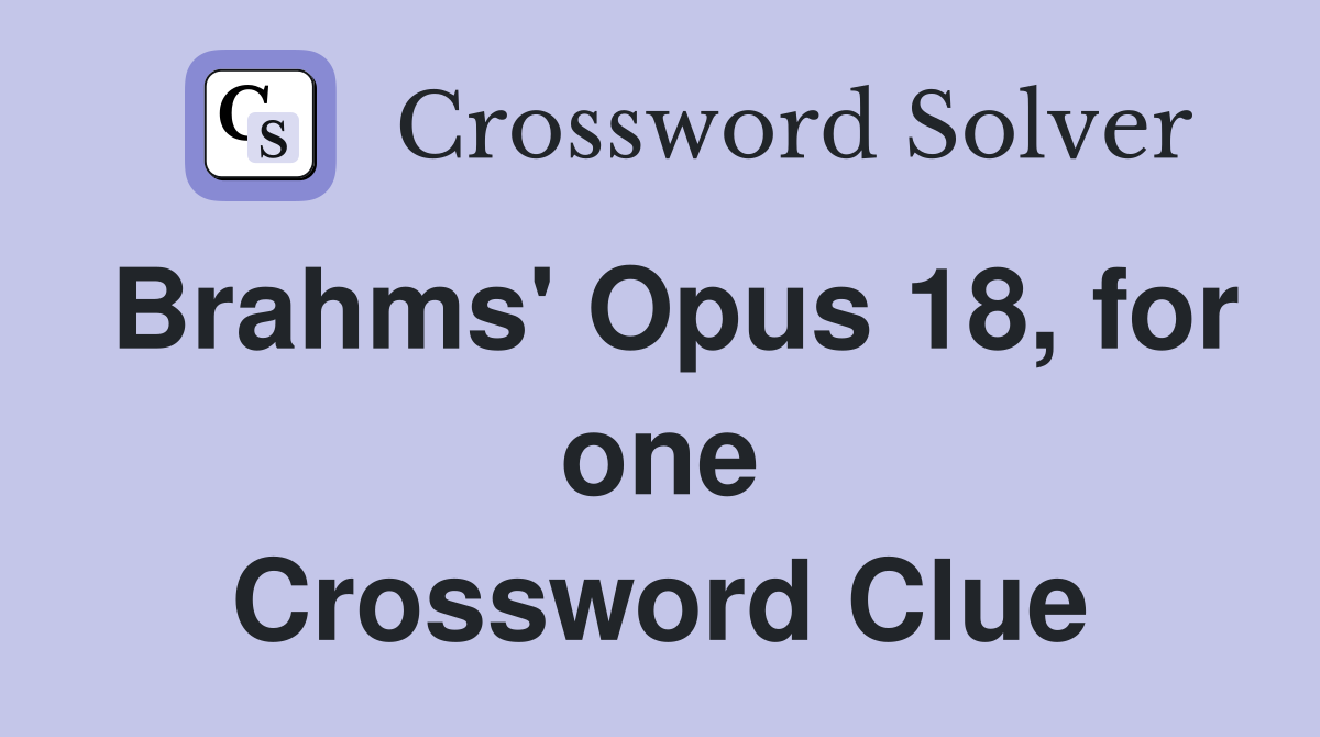 Brahms' Opus 18, for one Crossword Clue