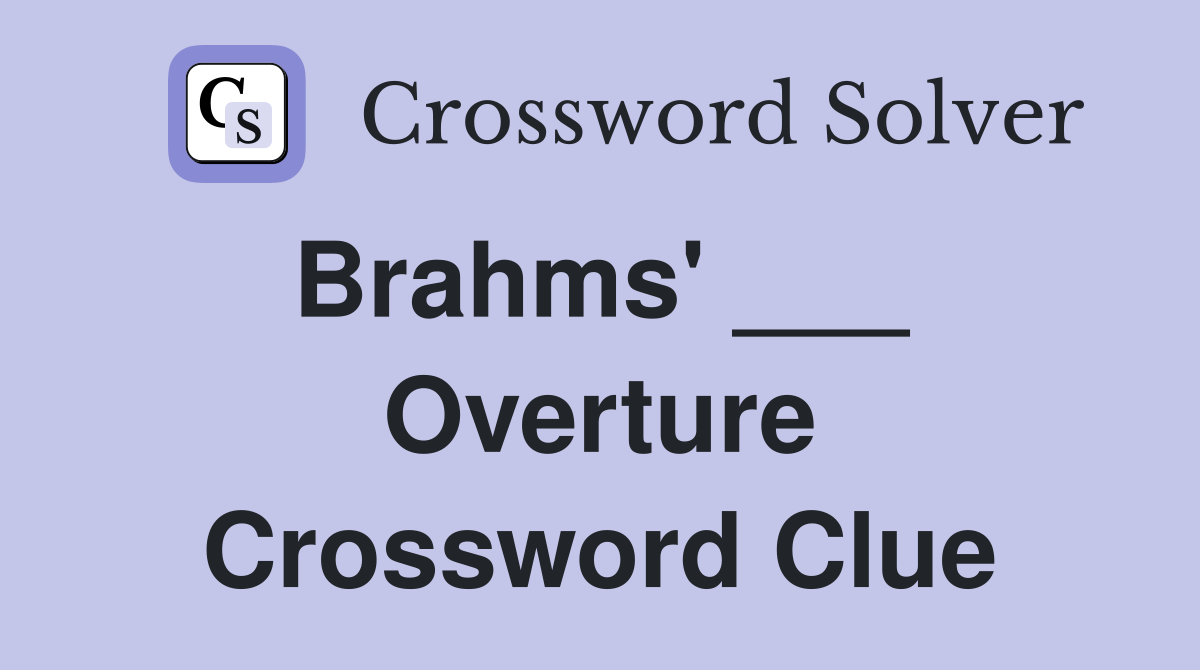 Brahms' ___  Overture Crossword Clue
