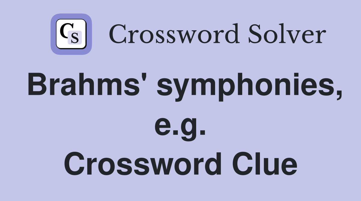 Brahms' symphonies, e.g. Crossword Clue