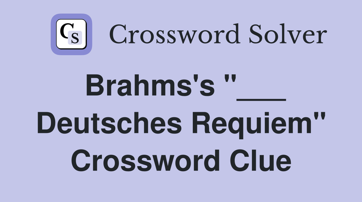 Brahms's "___ Deutsches Requiem" Crossword Clue