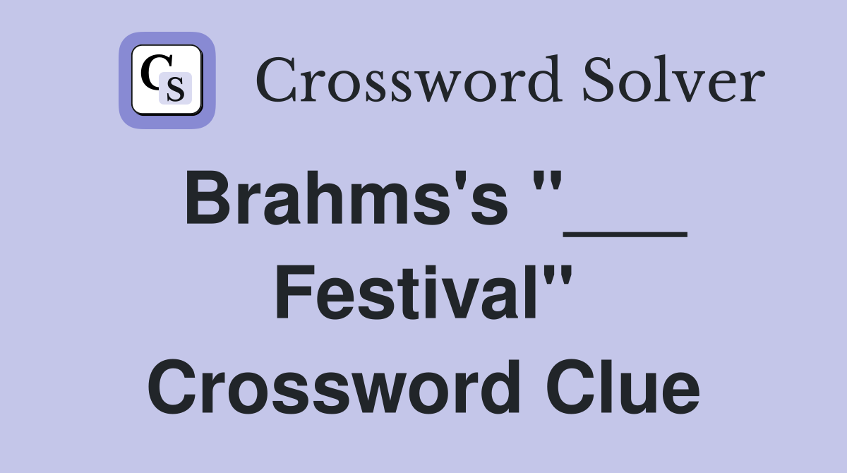 Brahms's "___ Festival" Crossword Clue