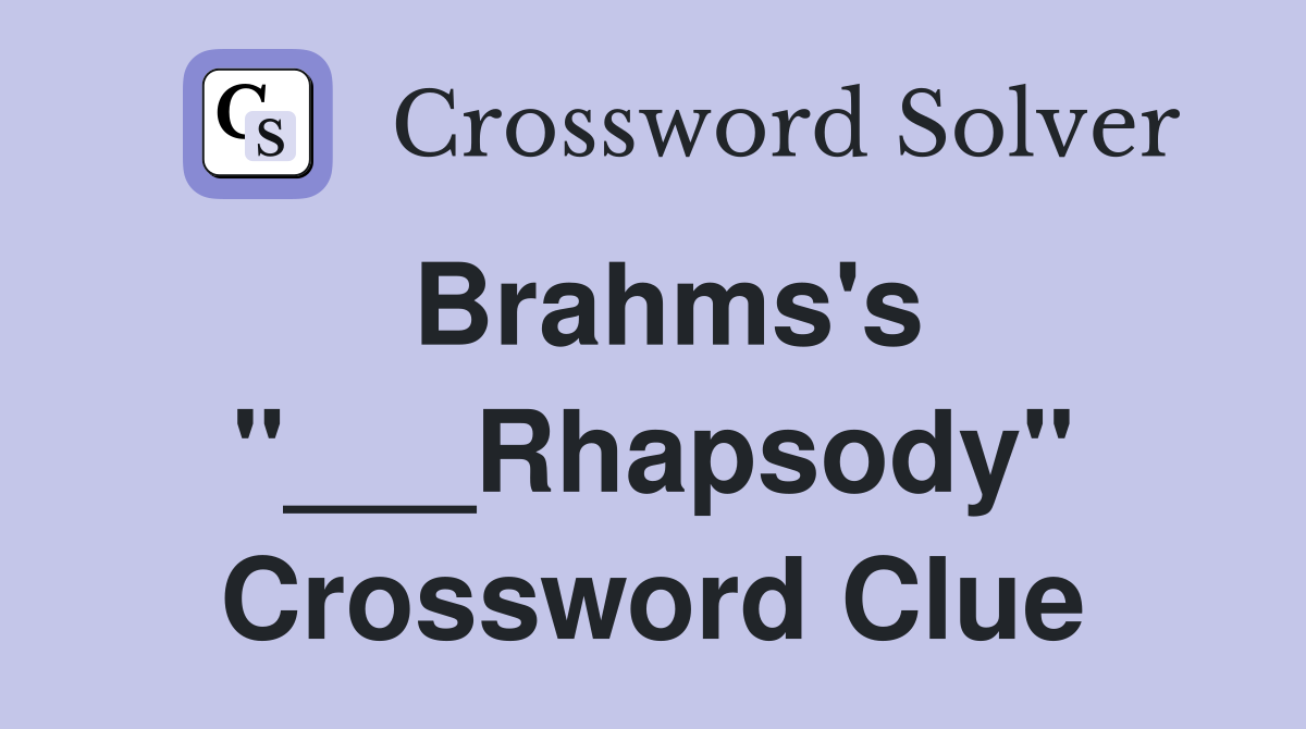 Brahms's "___Rhapsody" Crossword Clue