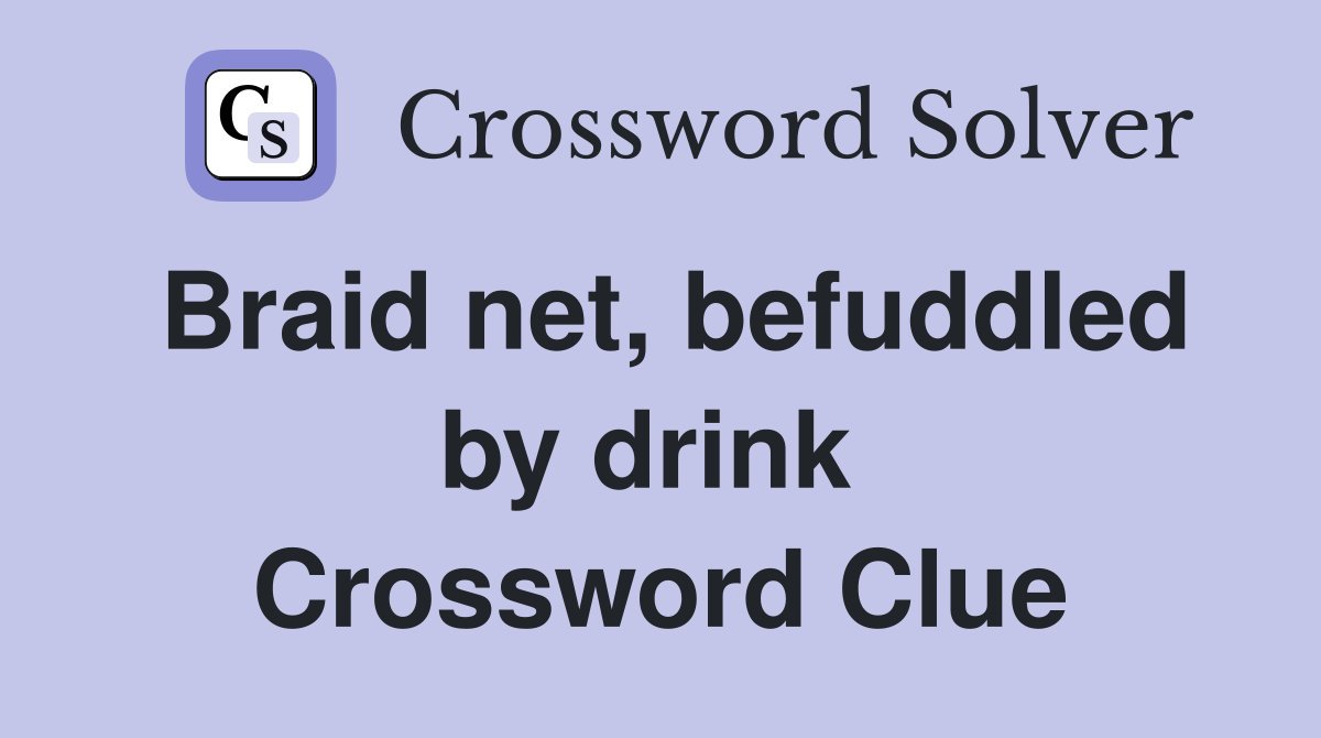 Braid net, befuddled by drink  Crossword Clue