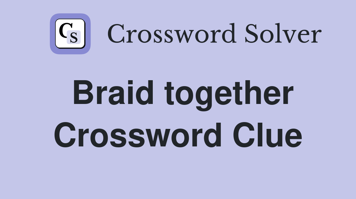 Braid together Crossword Clue