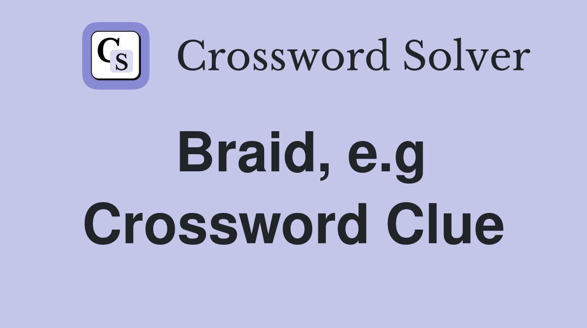 Braid, e.g Crossword Clue