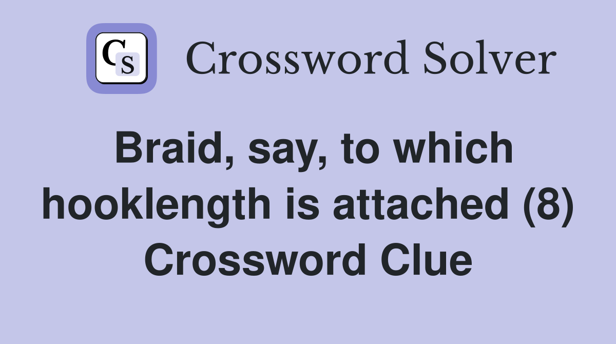 Braid, say, to which hooklength is attached (8) Crossword Clue