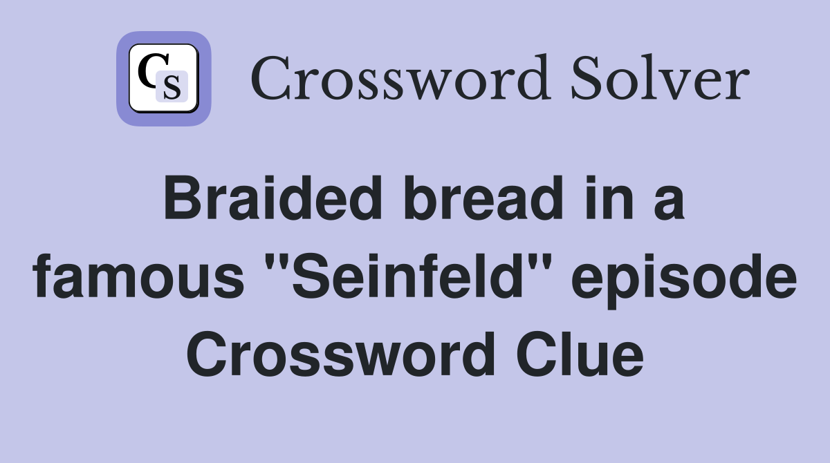Braided bread in a famous "Seinfeld" episode Crossword Clue
