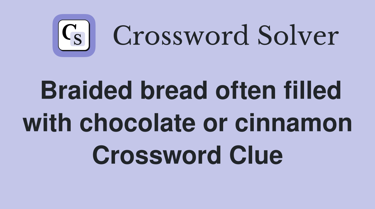 Braided bread often filled with chocolate or cinnamon Crossword Clue