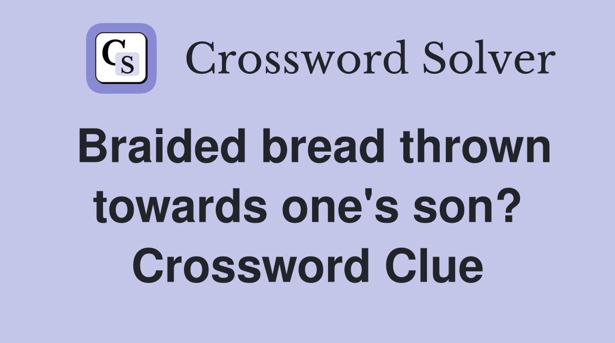 Braided bread thrown towards one's son? Crossword Clue