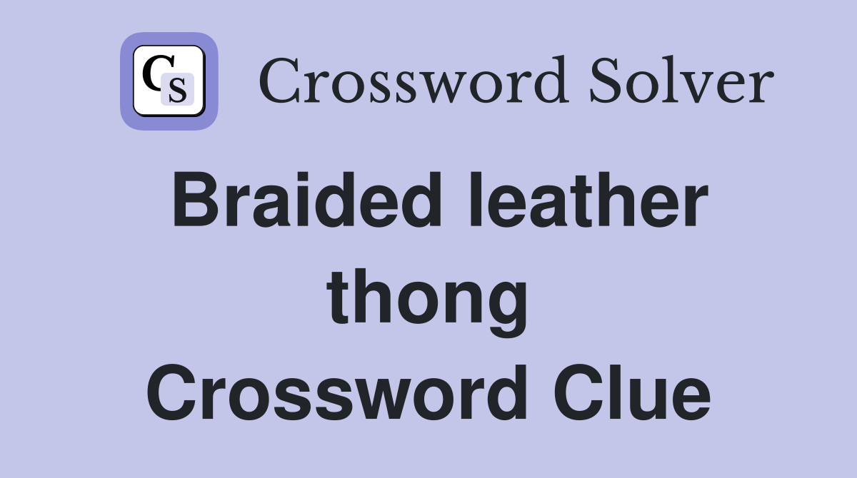 Braided leather thong Crossword Clue