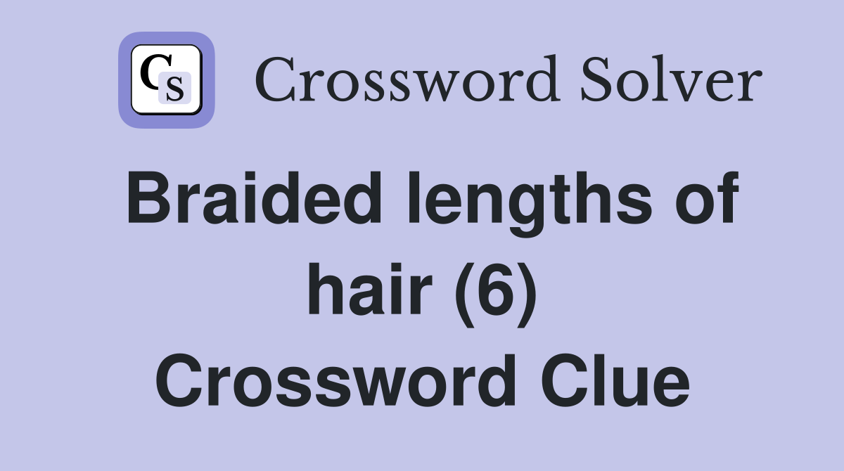Braided lengths of hair (6) Crossword Clue