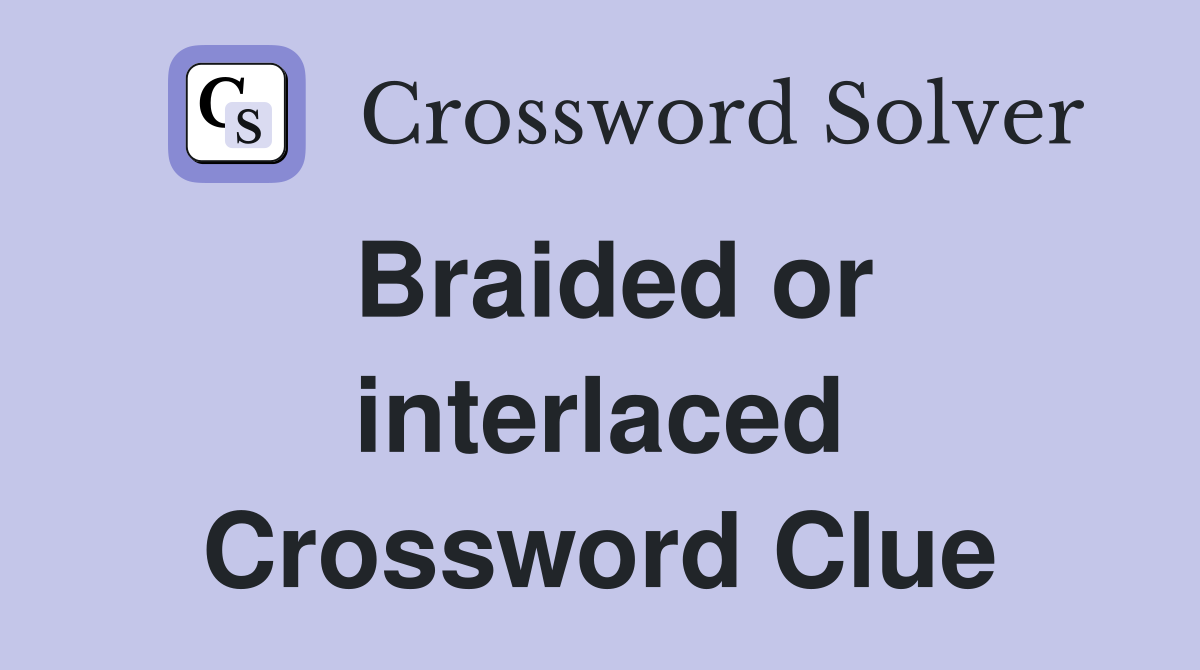 Braided or interlaced Crossword Clue
