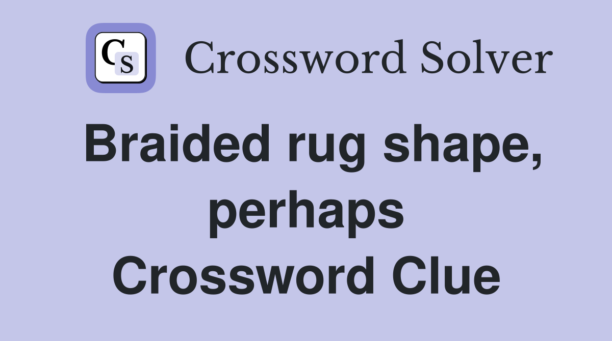Braided rug shape, perhaps Crossword Clue