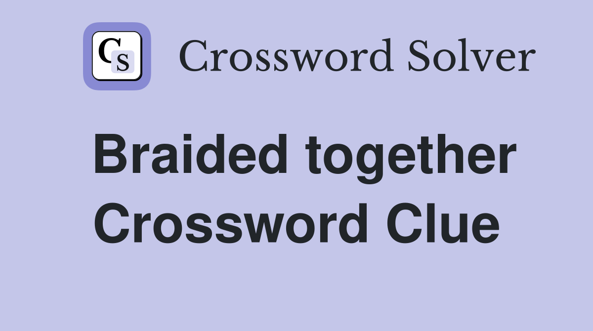 Braided together Crossword Clue