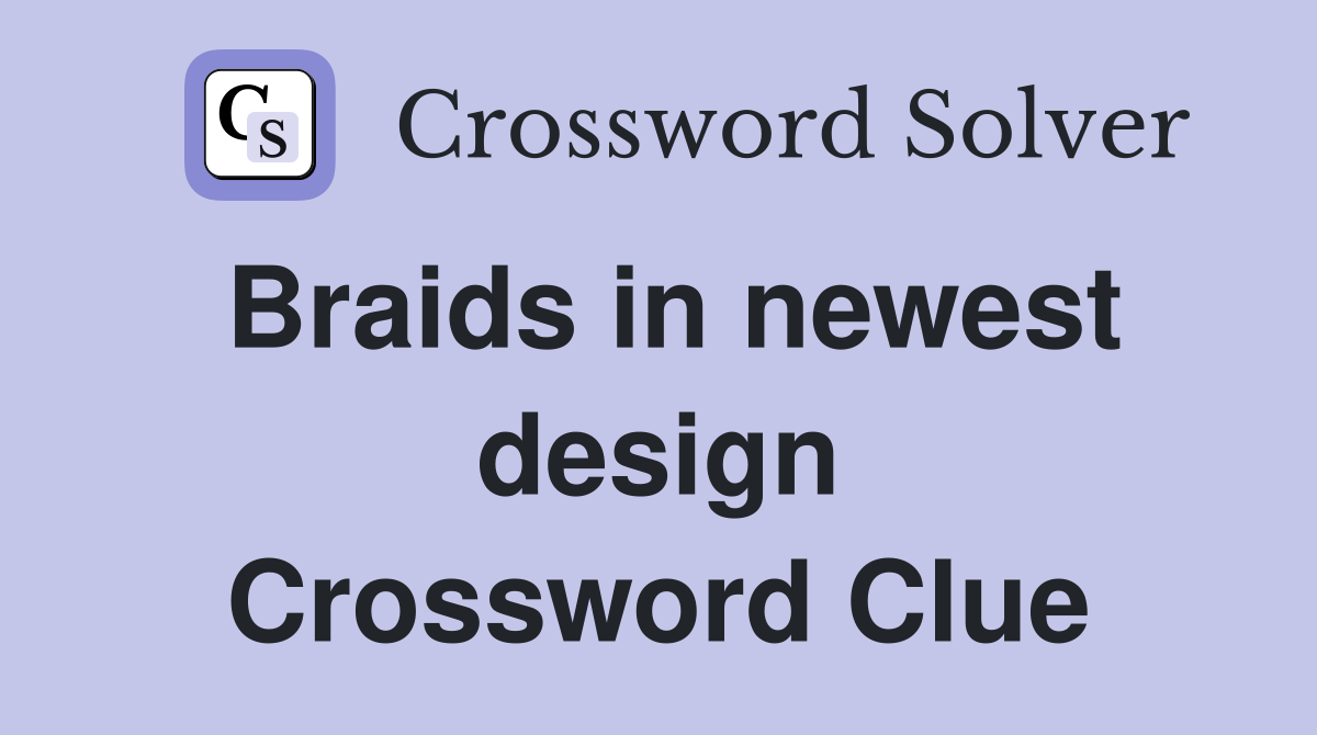 Braids in newest design Crossword Clue