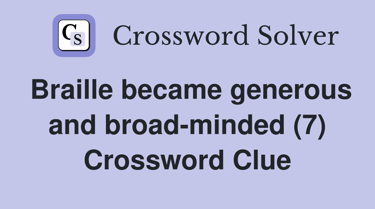 Braille became generous and broad-minded (7) Crossword Clue