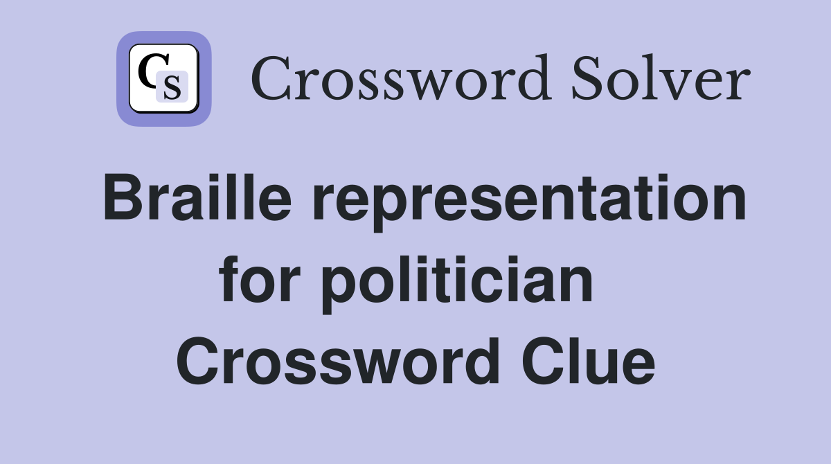 Braille representation for politician  Crossword Clue