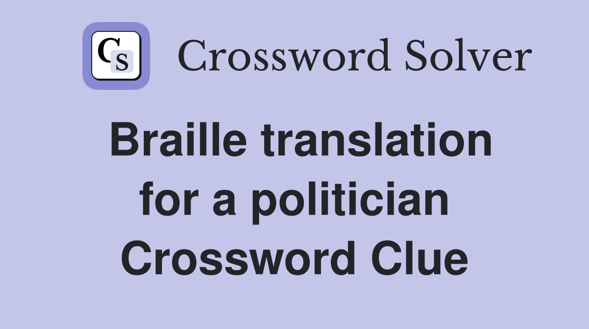 Braille translation for a politician Crossword Clue