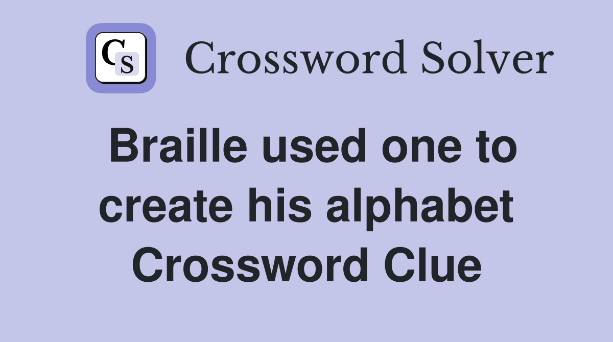 Braille used one to create his alphabet Crossword Clue