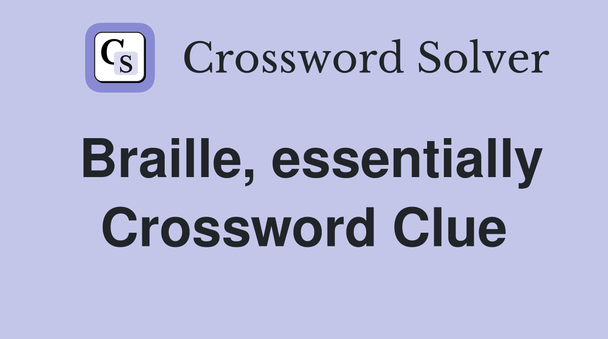 Braille, essentially Crossword Clue
