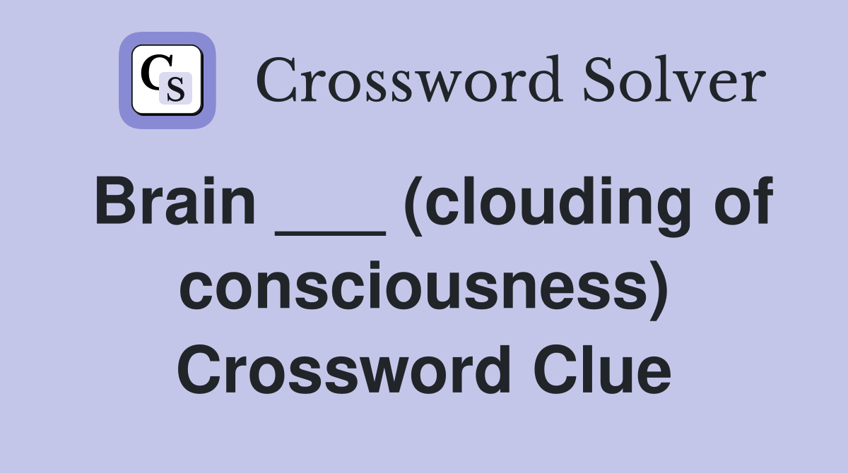 Brain ___ (clouding of consciousness) Crossword Clue