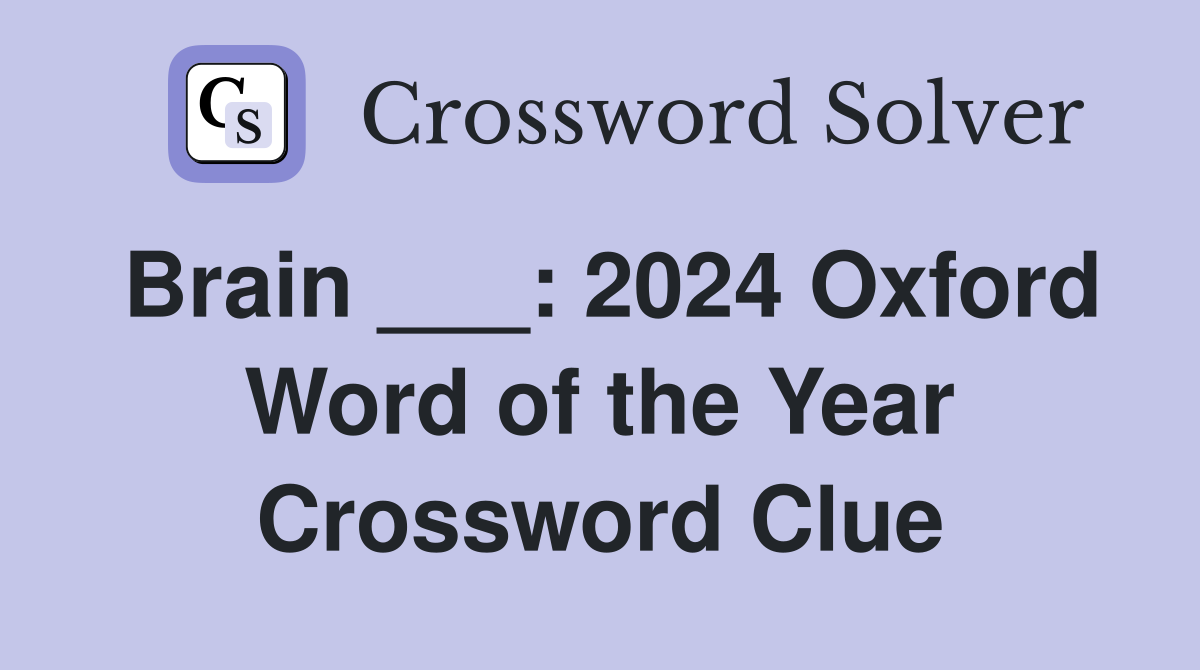 Brain ___: 2024 Oxford Word of the Year Crossword Clue