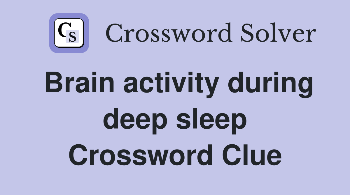 Brain activity during deep sleep Crossword Clue