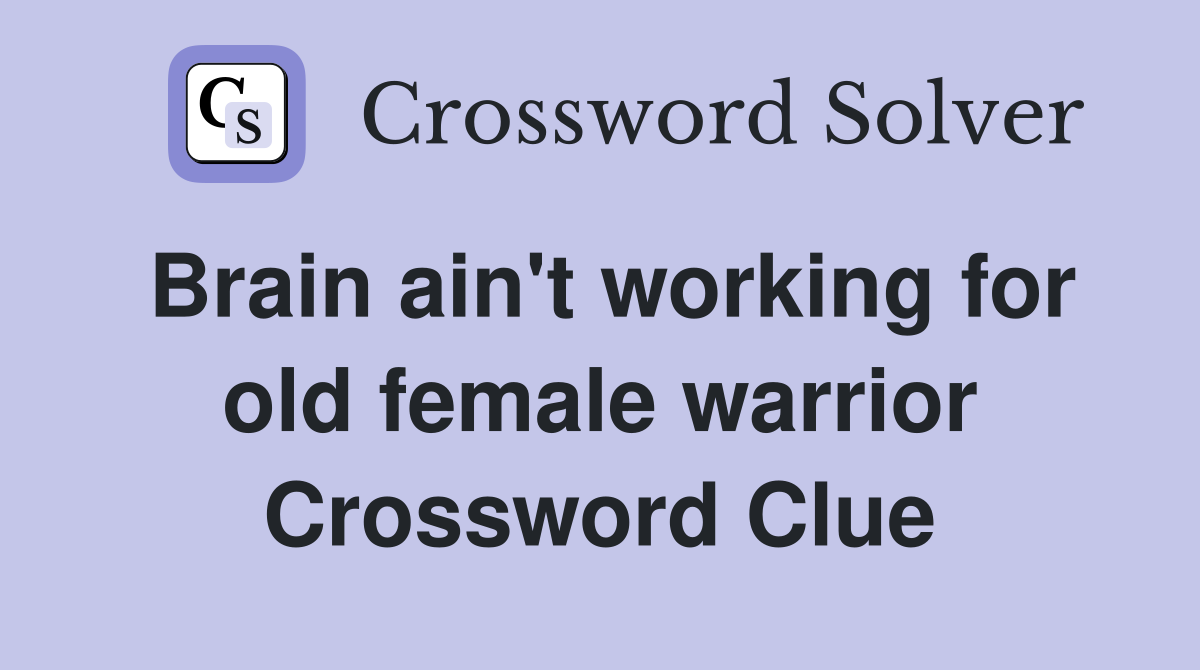 Brain ain't working for old female warrior Crossword Clue