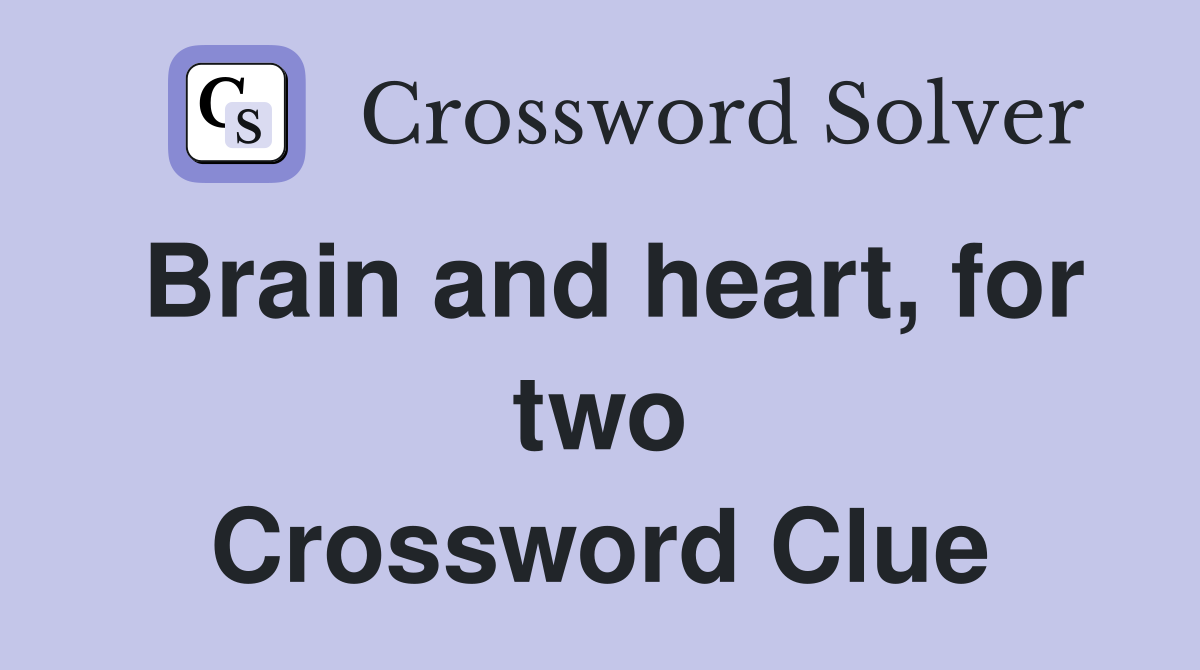 Brain and heart, for two Crossword Clue