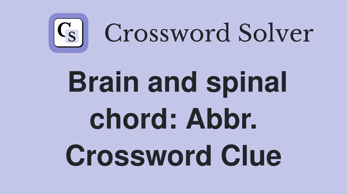 Brain and spinal chord: Abbr. Crossword Clue