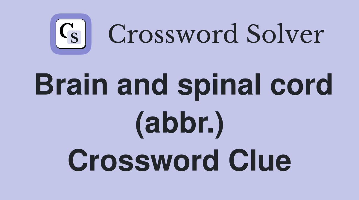 Brain and spinal cord (abbr.) Crossword Clue