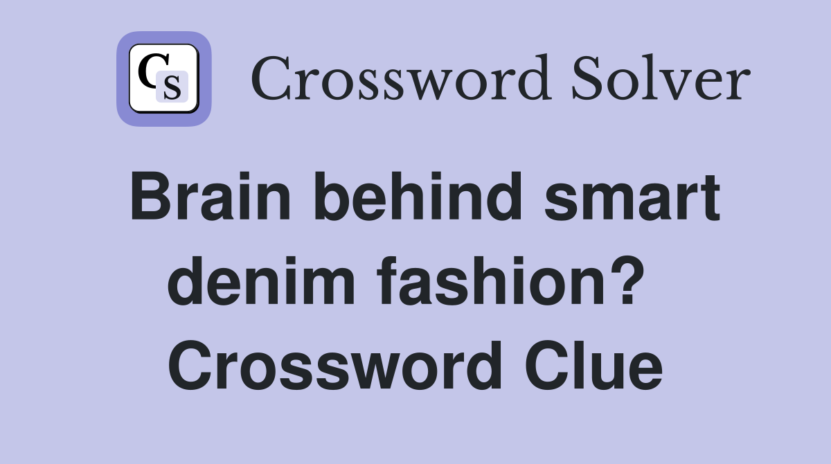 Brain behind smart denim fashion?  Crossword Clue