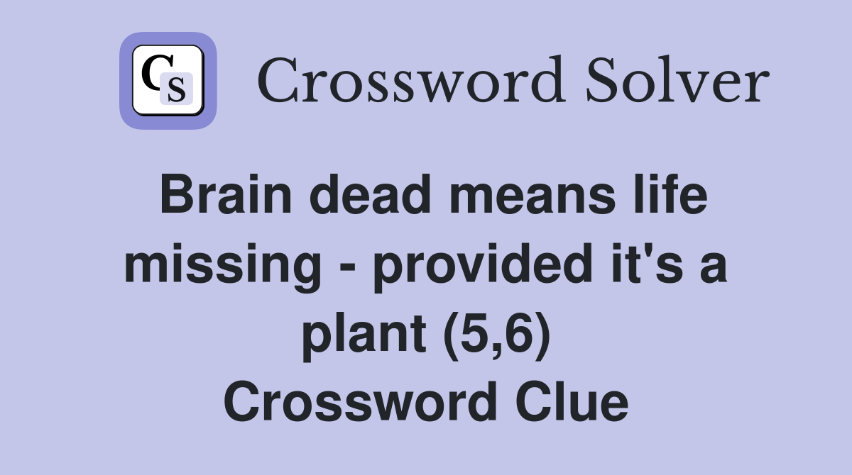 Brain dead means life missing - provided it's a plant (5,6) Crossword Clue