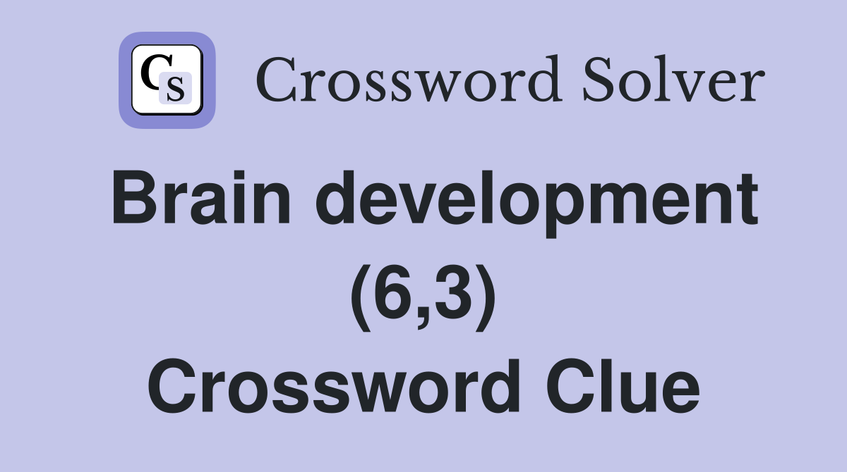 Brain development (6,3) Crossword Clue