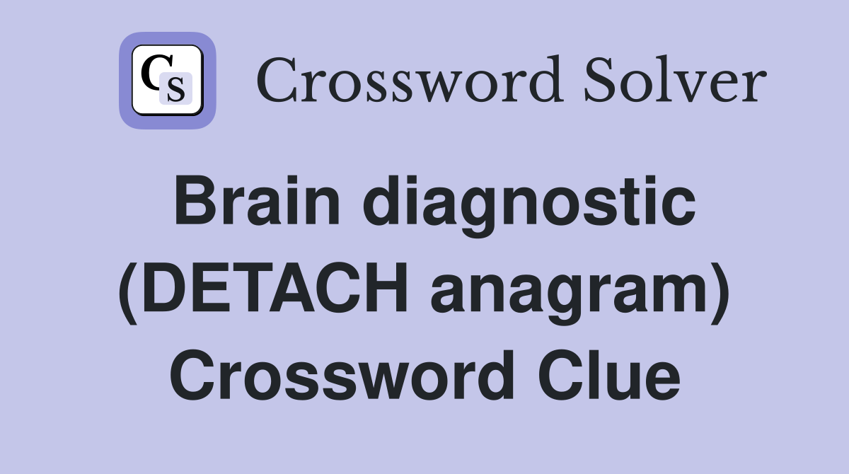 Brain diagnostic (DETACH anagram) Crossword Clue